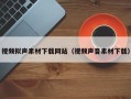 遵化市视频拟声素材下载网站（视频声音素材下载）