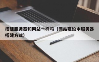 遵化市搭建服务器和网站一样吗（网站建设中服务器搭建方式）