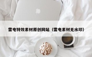 遵化市雷电特效素材原创网站（雷电素材无水印）