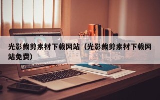 遵化市光影裁剪素材下载网站（光影裁剪素材下载网站免费）